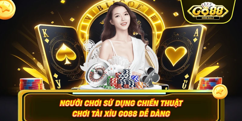 Người chơi sử dụng chiến thuật chơi tài xỉu GO88 dễ dàng